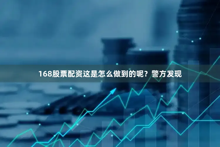 168股票配资这是怎么做到的呢？　　警方发现