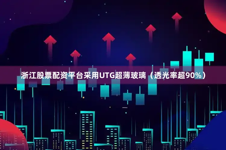 浙江股票配资平台采用UTG超薄玻璃（透光率超90%）
