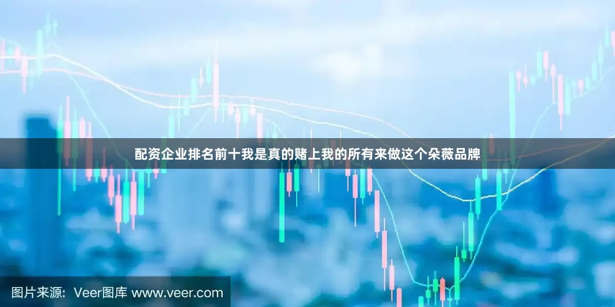 配资企业排名前十我是真的赌上我的所有来做这个朵薇品牌