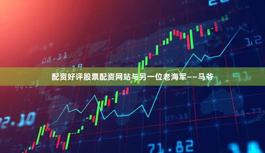 配资好评股票配资网站与另一位老海军——马爷