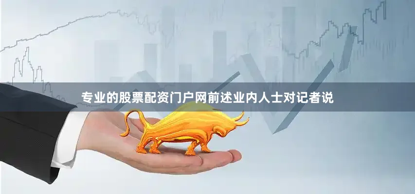 专业的股票配资门户网前述业内人士对记者说