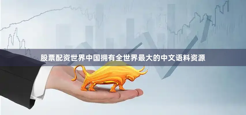 股票配资世界中国拥有全世界最大的中文语料资源