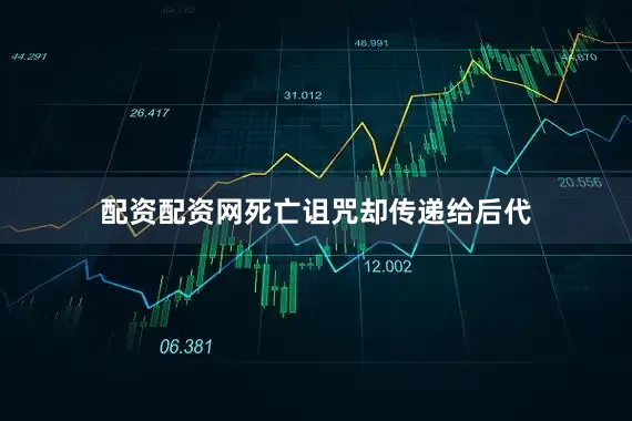 配资配资网死亡诅咒却传递给后代