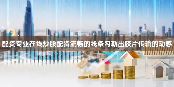 配资专业在线炒股配资流畅的线条勾勒出胶片传输的动感